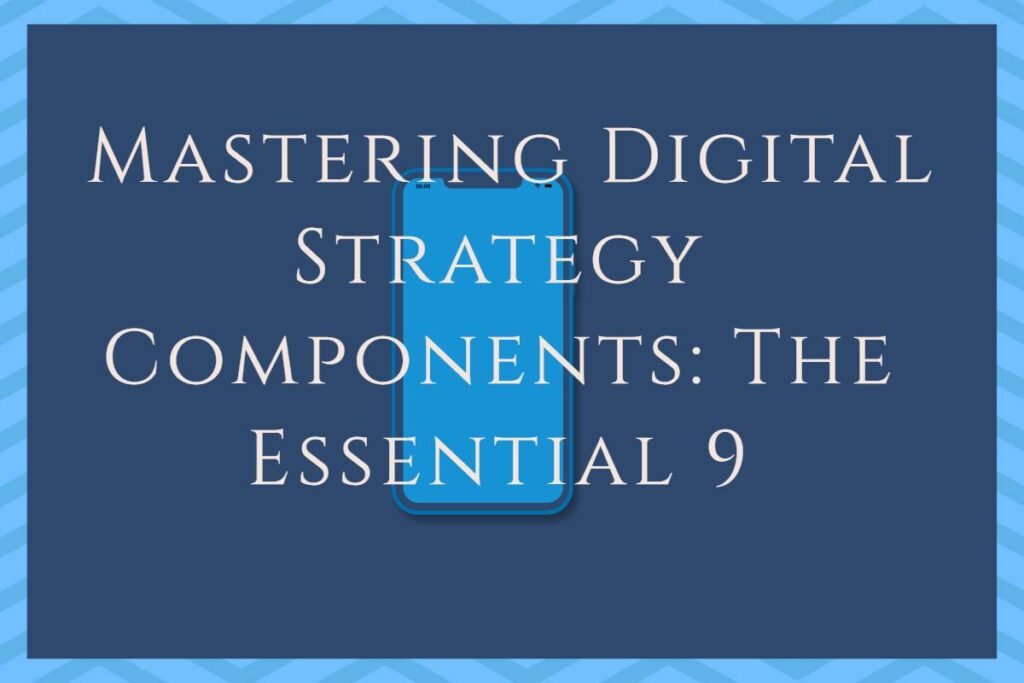 Mastering Digital Strategy Components: The Essential 9