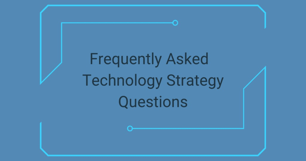 Frequently Asked  
Technology Strategy
Questions