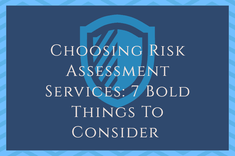 Choosing Risk Assessment Services: 7 Bold Things To Consider