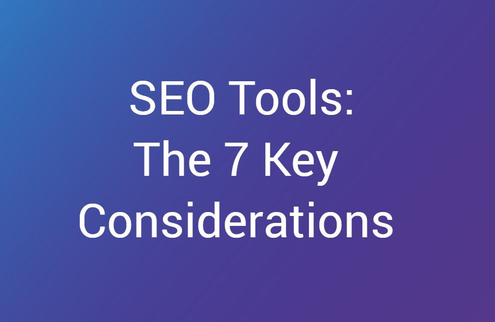 SEO Tools: The 7 Key Considerations