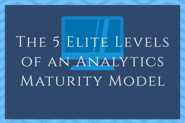 The 5 Elite Levels of an Analytics Maturity Model