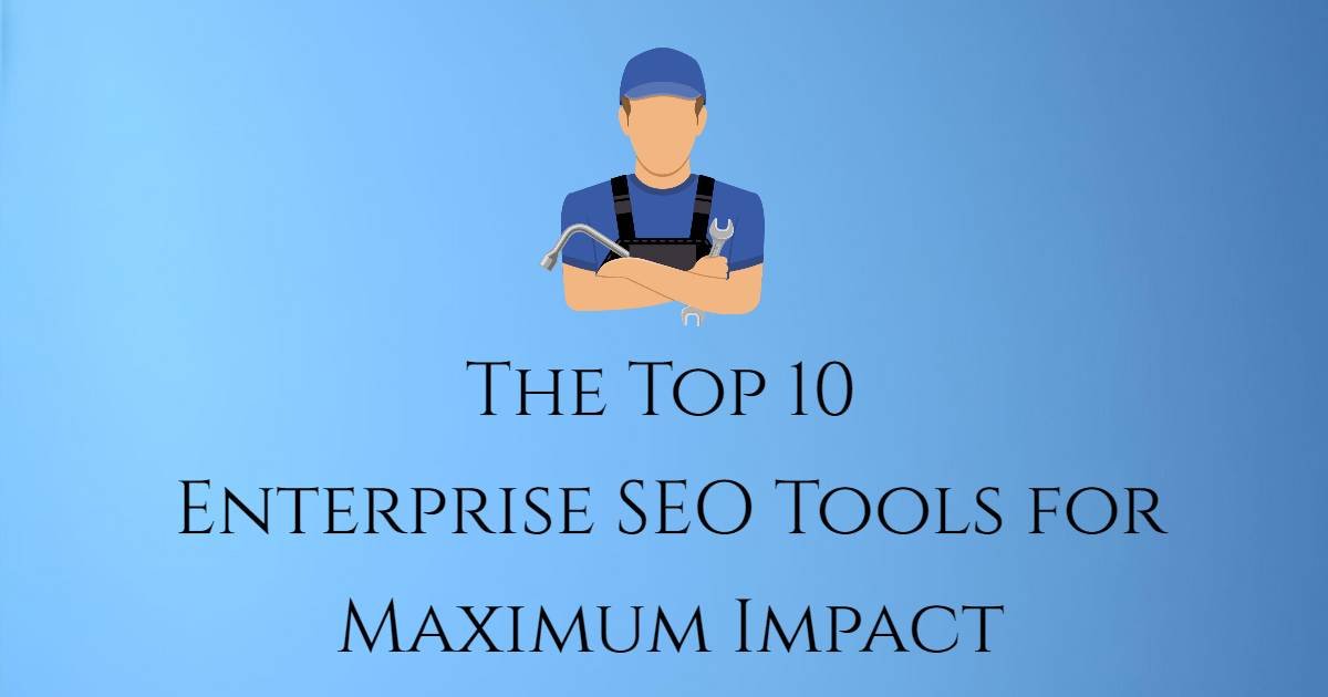 The Top 10 Enterprise SEO Tools for Maximum Impact