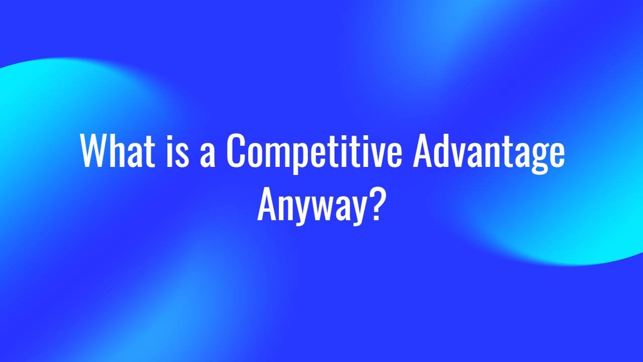 What is a competitive advantage Anyway?