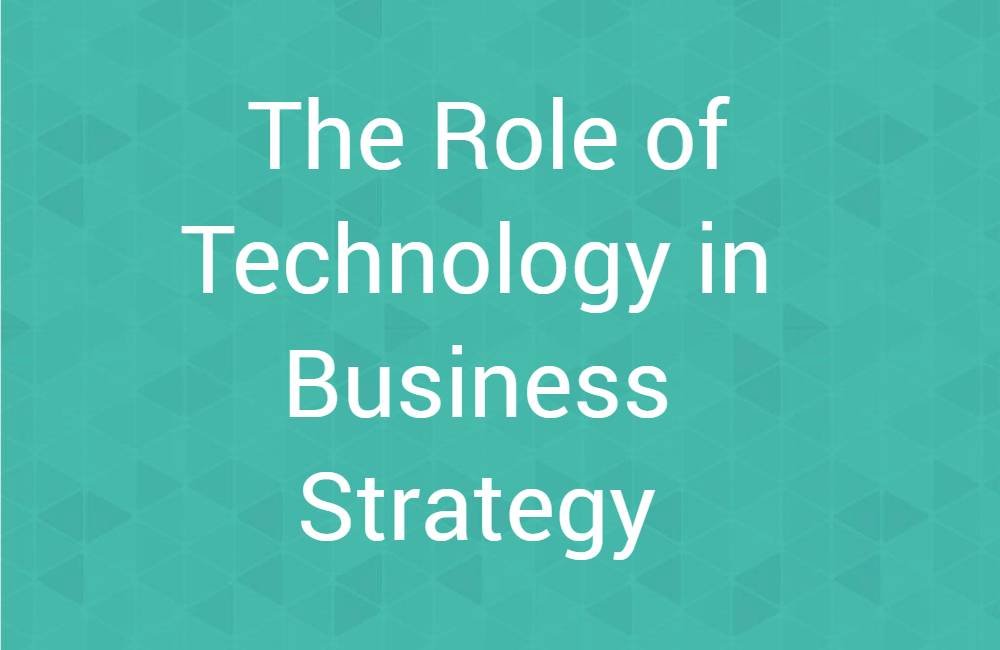 The Role of Technology in Business Strategy