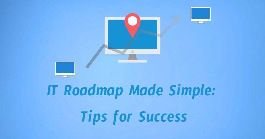 IT Roadmap Made Simple: Tips for Success